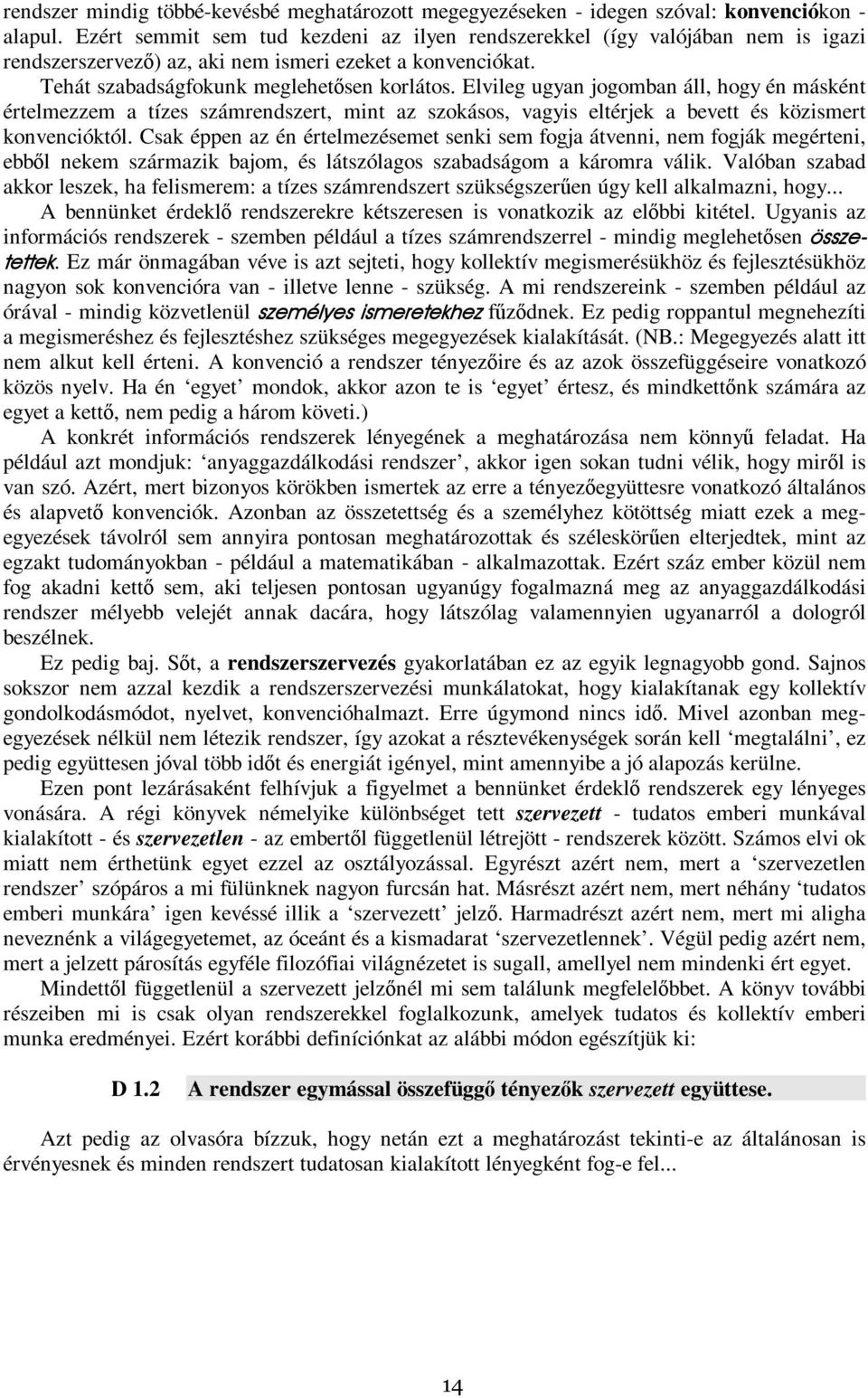 Elvileg ugyan jogomban áll, hogy én másként értelmezzem a tízes számrendszert, mint az szokásos, vagyis eltérjek a bevett és közismert konvencióktól.