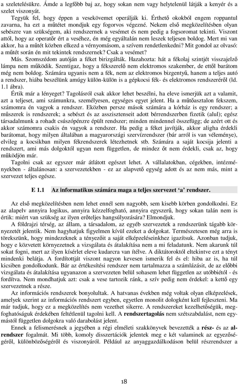 Nekem első megközelítésben olyan sebészre van szükségem, aki rendszernek a vesémet és nem pedig a fogsoromat tekinti.