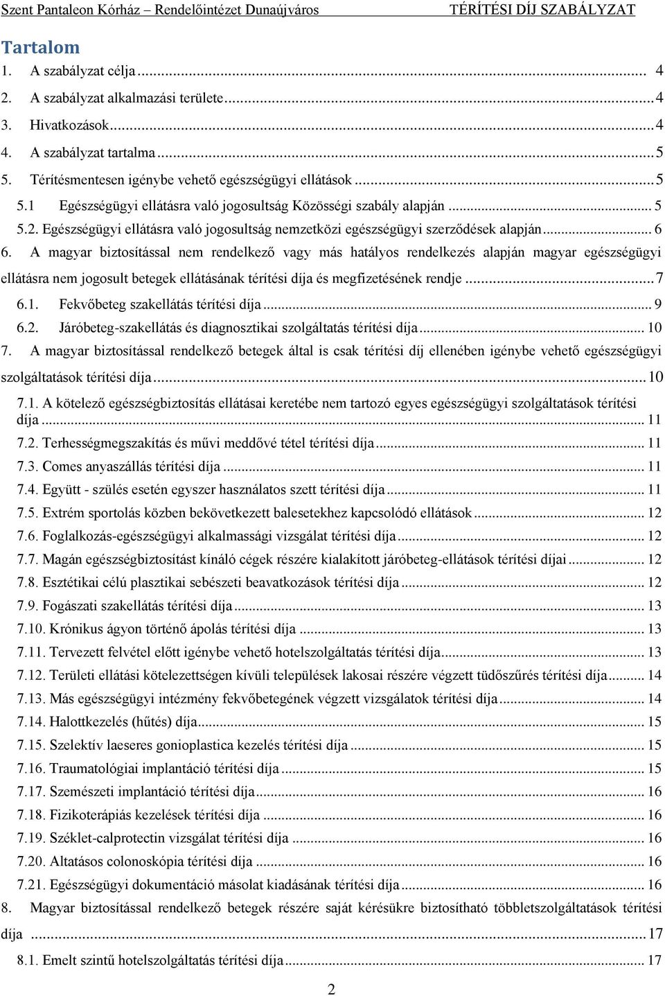 A magyar biztosítással nem rendelkező vagy más hatályos rendelkezés alapján magyar egészségügyi ellátásra nem jogosult betegek ellátásának térítési díja és megfizetésének rendje... 7 6.1.