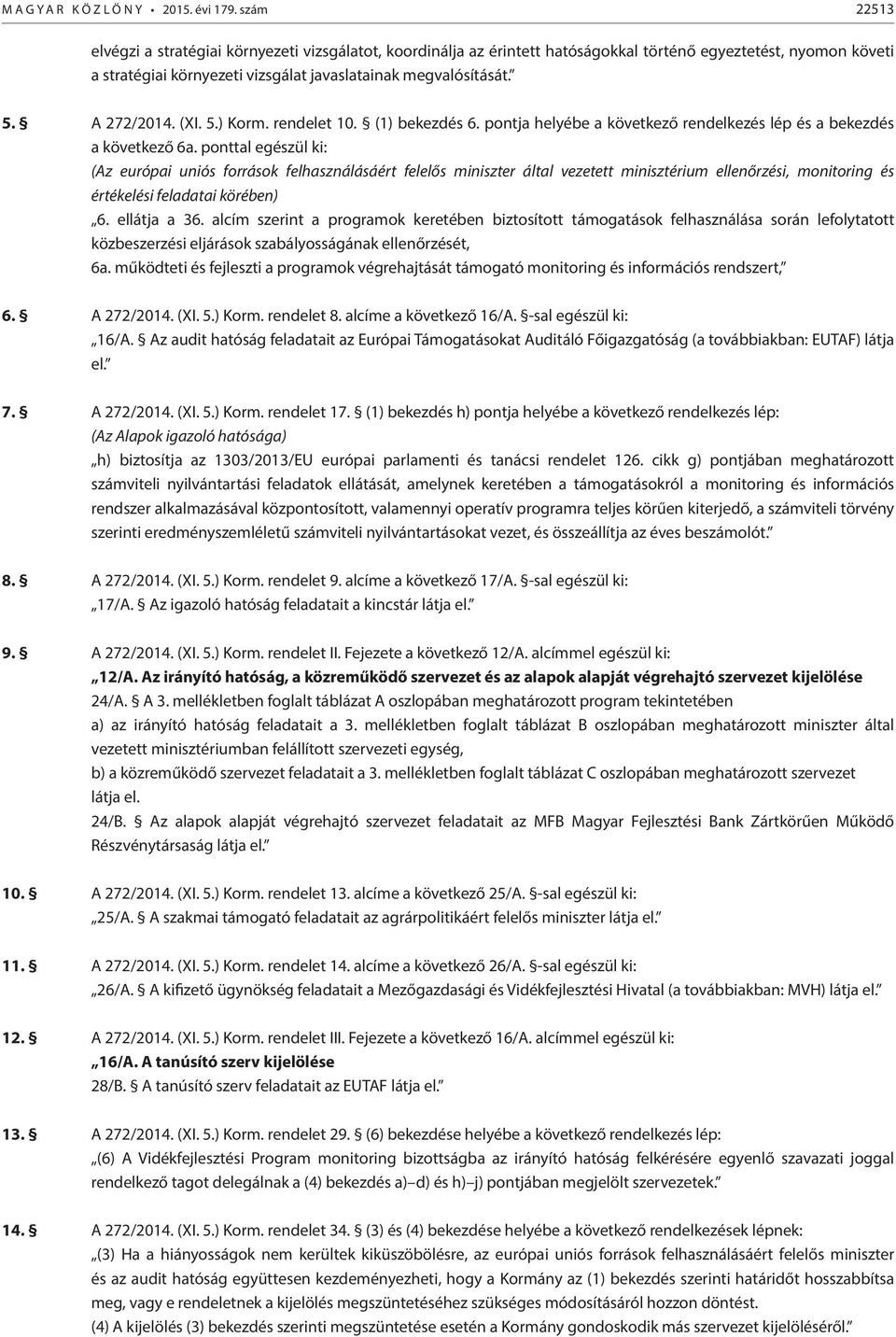 A 272/2014. (I. 5.) Korm. rendelet 10. (1) bekezdés 6. pontja helyébe a következő rendelkezés lép és a bekezdés a következő 6a.