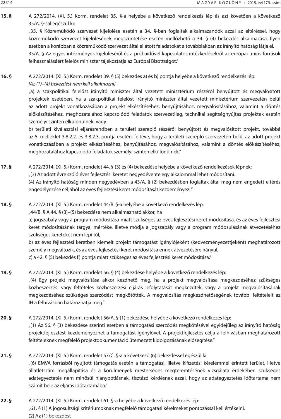 Ilyen esetben a korábban a közreműködő szervezet által ellátott feladatokat a továbbiakban az irányító hatóság látja el. 35/A.