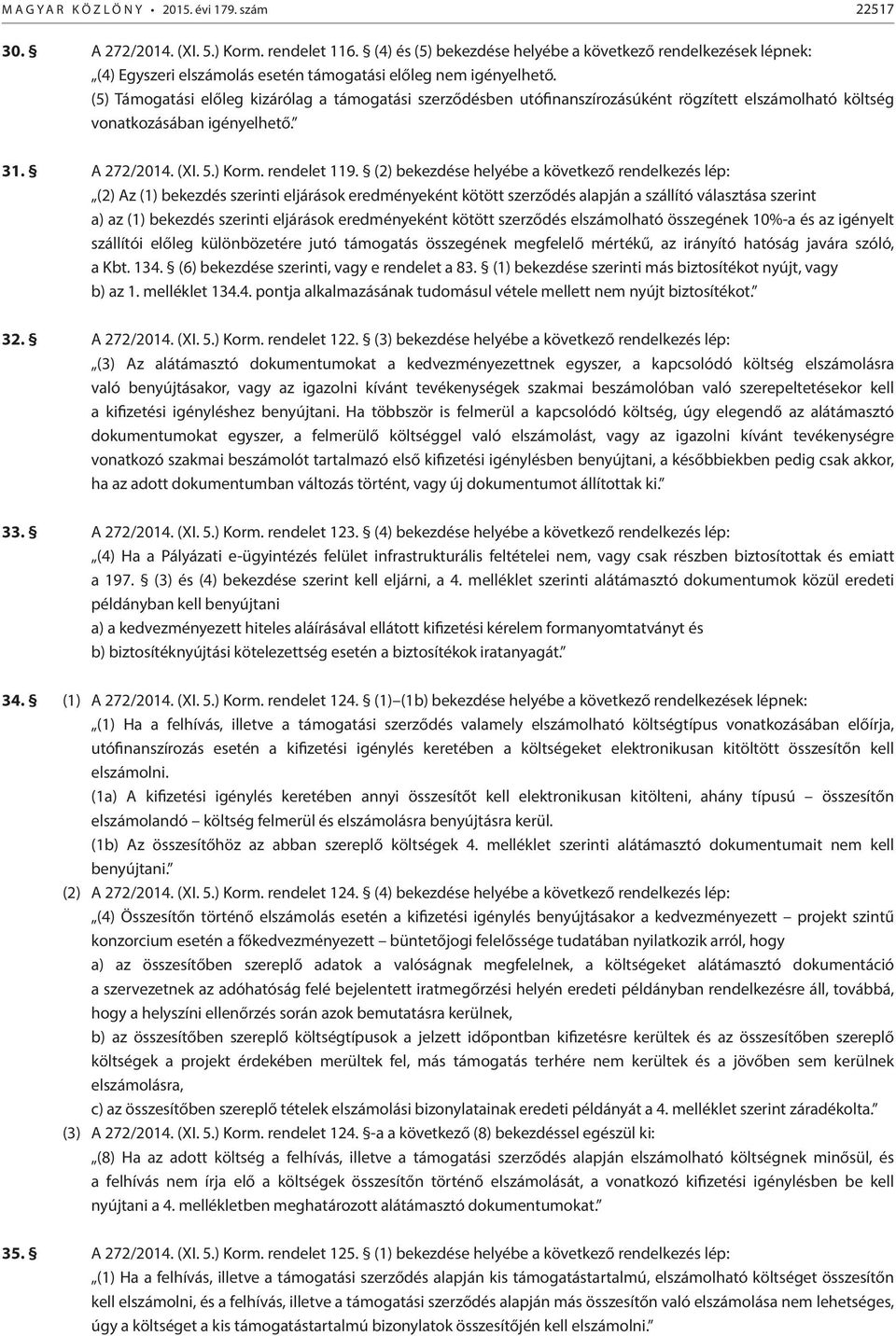 (5) Támogatási előleg kizárólag a támogatási szerződésben utófinanszírozásúként rögzített elszámolható költség vonatkozásában igényelhető. 31. A 272/2014. (I. 5.) Korm. rendelet 119.