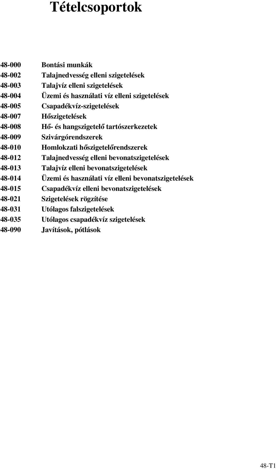 tartószerkezetek Szivárgórendszerek Homlokzati hőszigetelőrendszerek Talajnedvesség elleni bevonatszigetelések Talajvíz elleni bevonatszigetelések Üzemi és