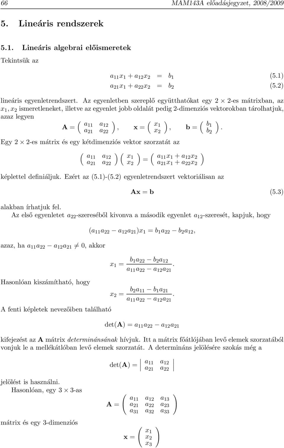 Egy 2 2-es mátrix és egy kétdimenziós vektor szorzatát az a a 2 x a x a 2 a 22 x = + a 2 x 2 2 a 2 x + a 22 x 2 képlettel definiáljuk Ezért az 5-52 egyenletrendszert vektoriálisan az Ax = b 53