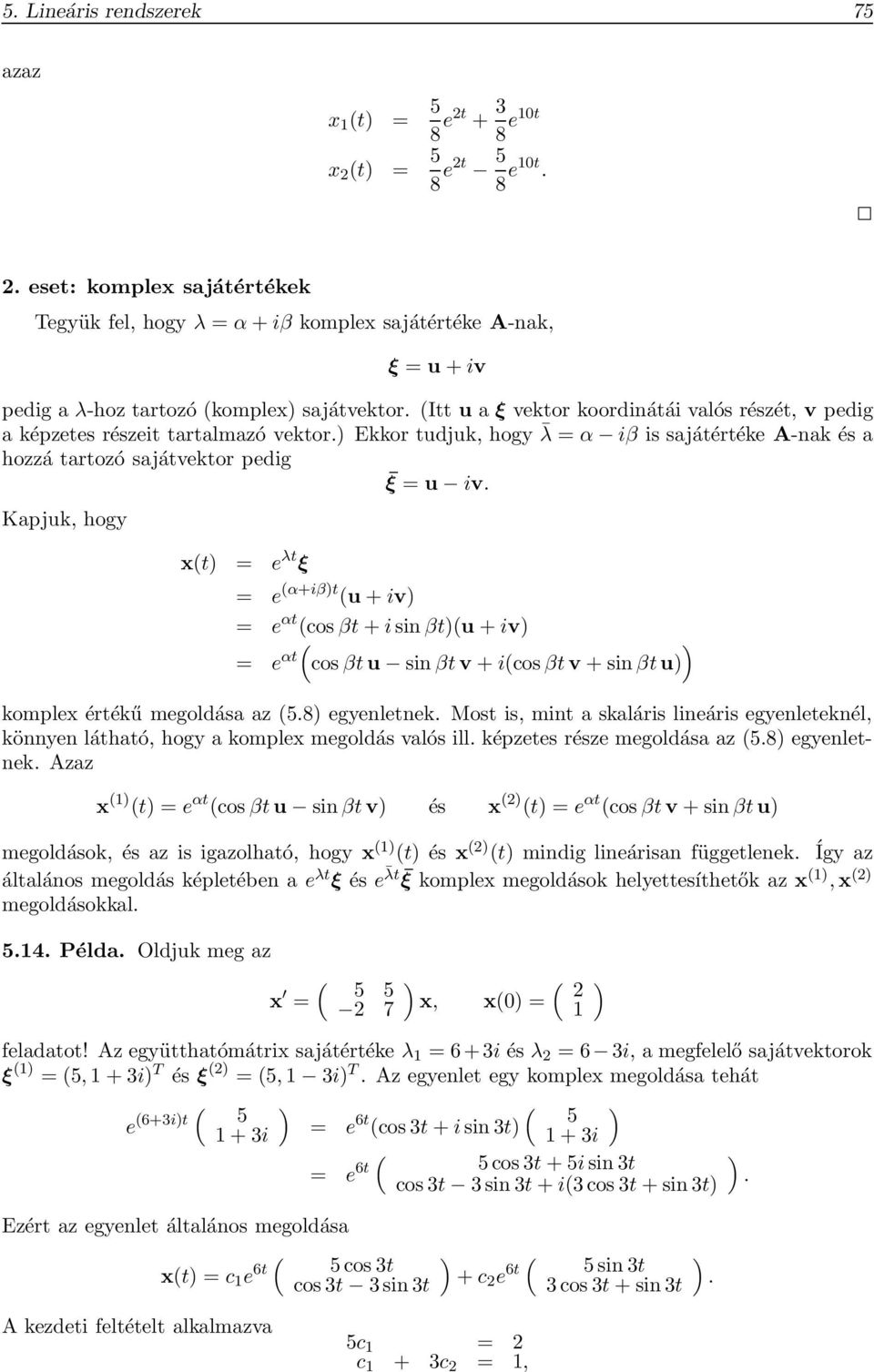 iv Kapjuk, hogy xt = e λt ξ = e α+iβt u + iv = e αt cos βt + isin βtu + iv = e αt cos βtu sin βtv + icos βtv + sin βtu komplex értékű megoldása az 58 egyenletnek Most is, mint a skaláris lineáris