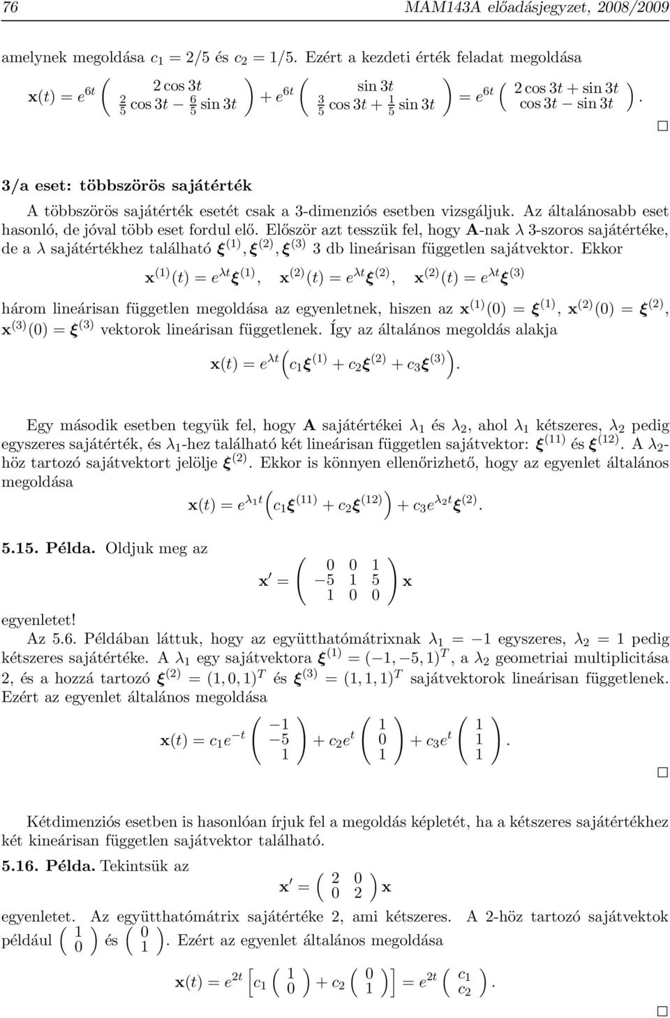 azt tesszük fel, hogy A-nak λ 3-szoros sajátértéke, de a λ sajátértékhez található ξ,ξ 2,ξ 3 3 db lineárisan független sajátvektor Ekkor x t = e λt ξ, x 2 t = e λt ξ 2, x 2 t = e λt ξ 3 három