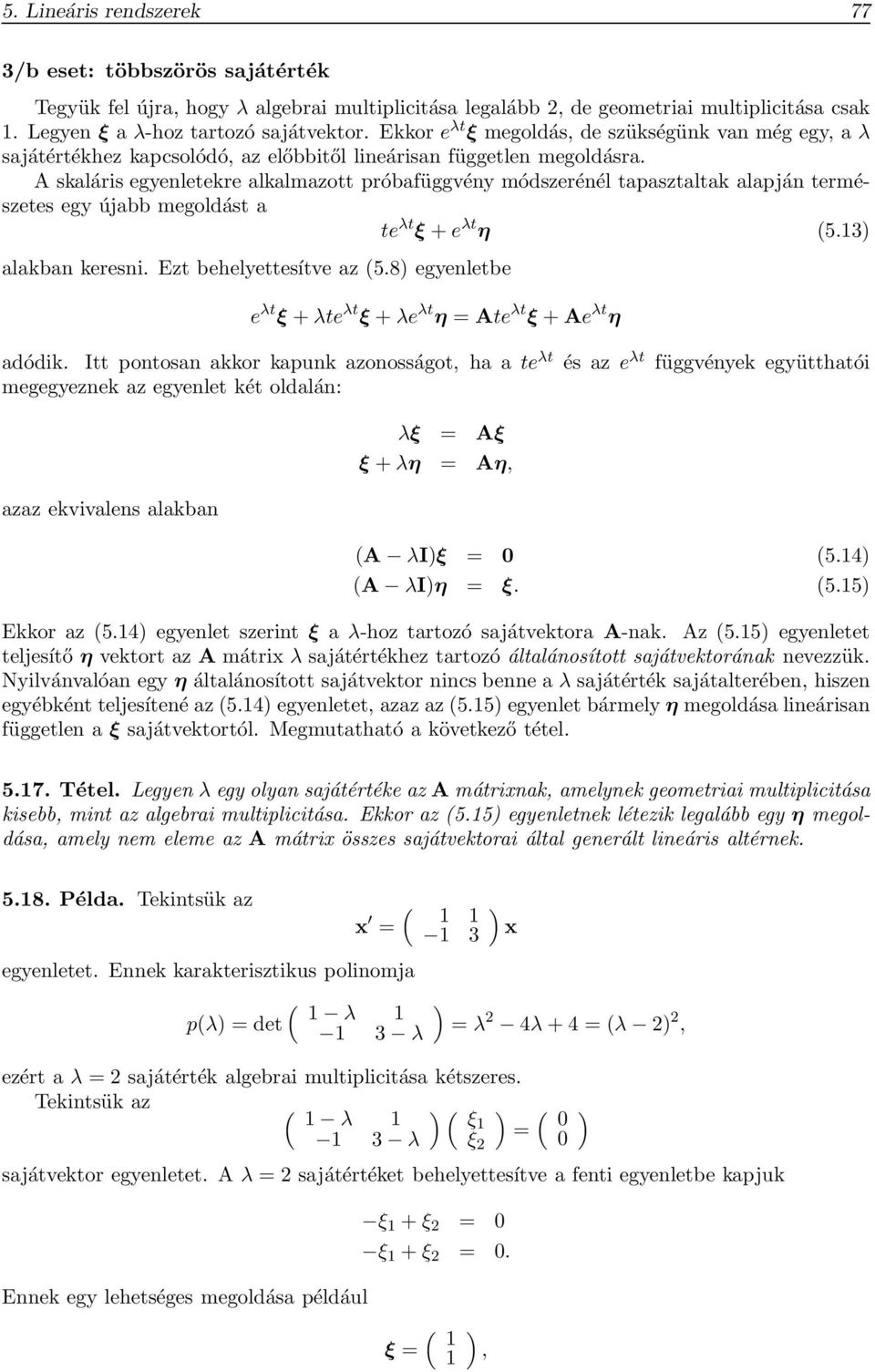 természetes egy újabb megoldást a te λt ξ + e λt η 53 alakban keresni Ezt behelyettesítve az 58 egyenletbe e λt ξ + λte λt ξ + λe λt η = Ate λt ξ + Ae λt η adódik Itt pontosan akkor kapunk