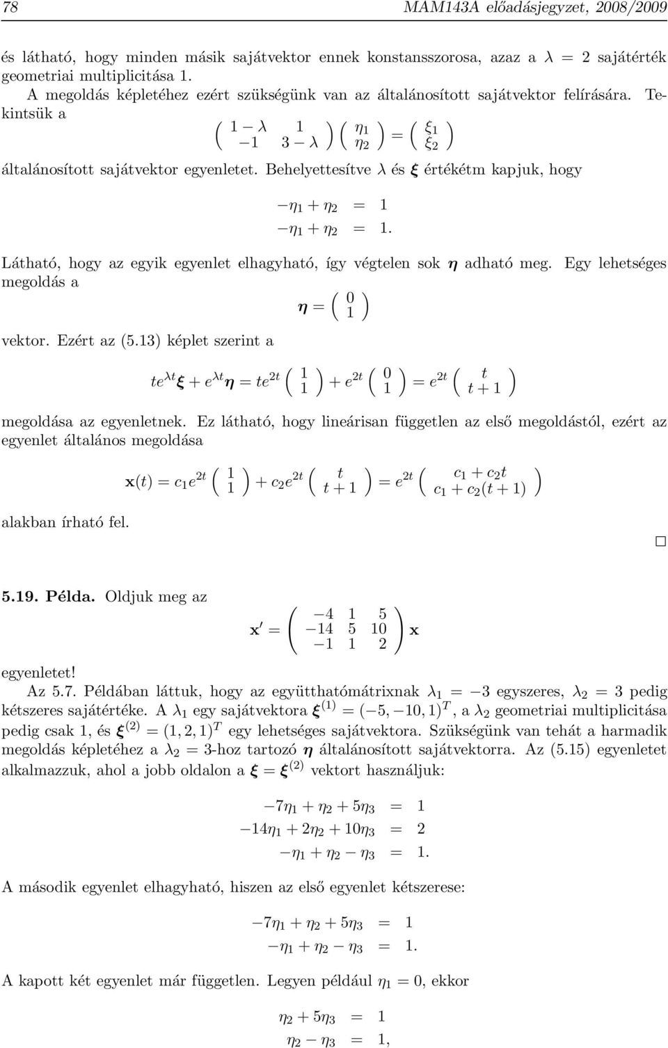 egyenlet elhagyható, így végtelen sok η adható meg Egy lehetséges megoldás a 0 η = vektor Ezért az 53 képlet szerint a te λt ξ + e λt η = te 2t + e 2t 0 = e 2t t t + megoldása az egyenletnek Ez