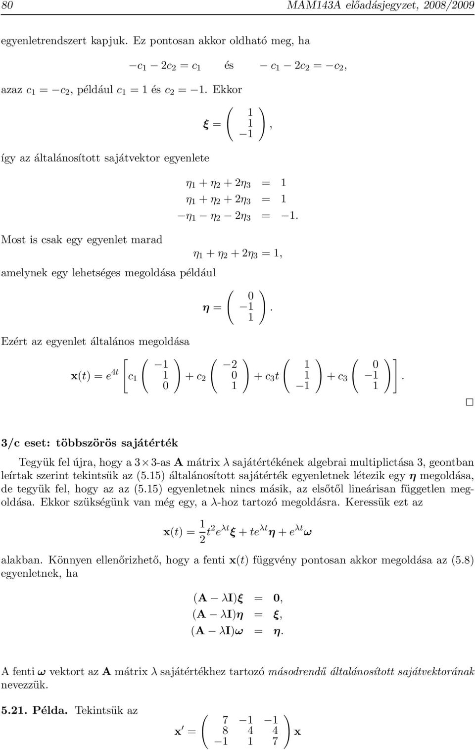 megoldása [ 0 xt = e 4t c + c 2 20 + c 3 t + c 3 0 ] 3/c eset: többszörös sajátérték Tegyük fel újra, hogy a 3 3-as A mátrix λ sajátértékének algebrai multiplictása 3, geontban leírtak szerint