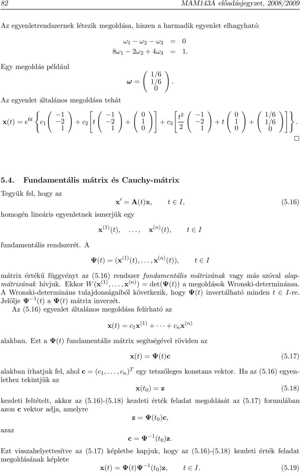 egyenletnek ismerjük egy x t,, x n t, t I fundamentális rendszerét A Ψt = x t,,x n t, t I mátrix értékű függvényt az 56 rendszer fundamentális mátrixának vagy más szóval alapmátrixának hívjuk Ekkor