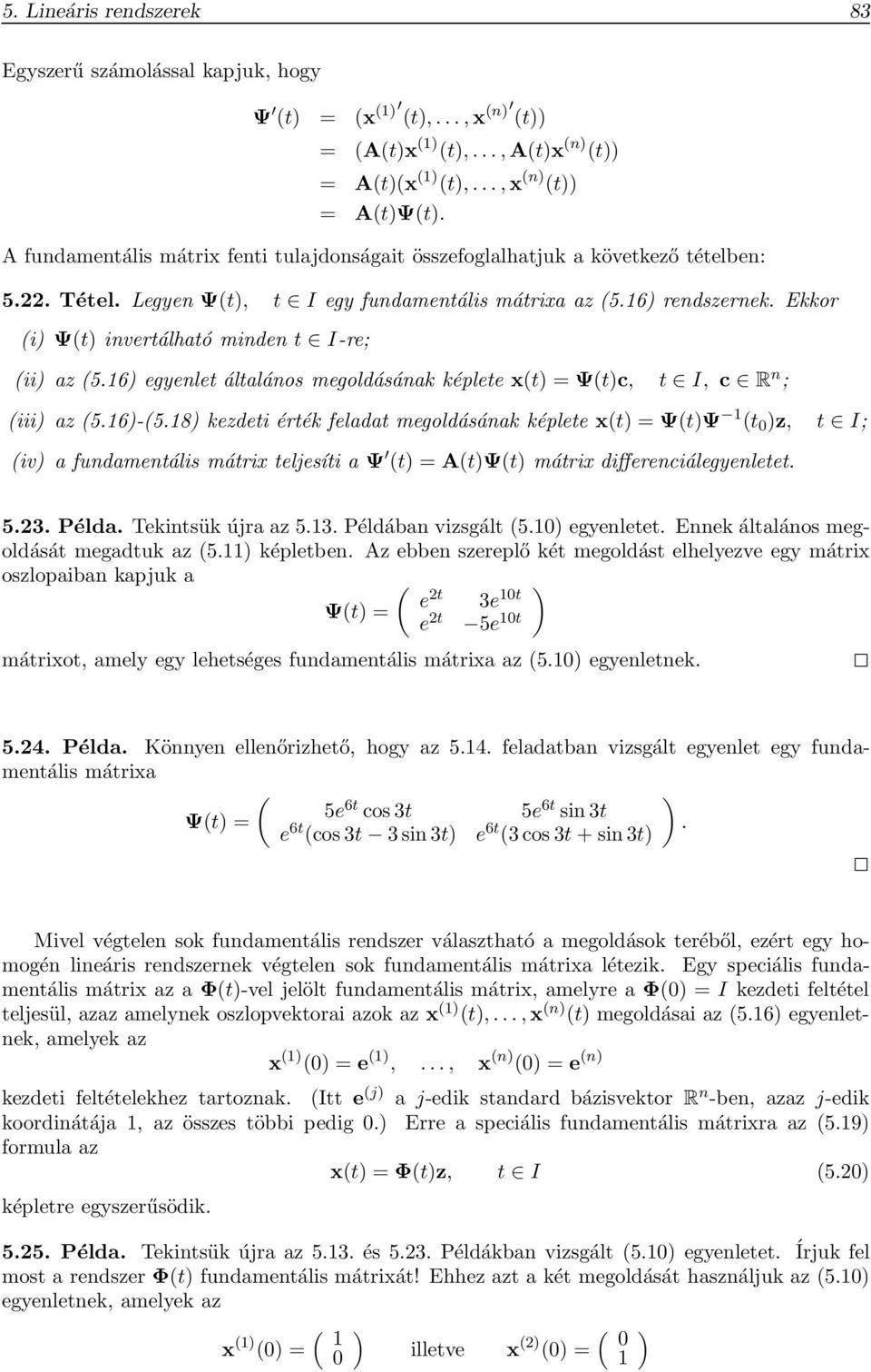 kezdeti érték feladat megoldásának képlete xt = ΨtΨ t 0 z, t I; iv a fundamentális mátrix teljesíti a Ψ t = AtΨt mátrix differenciálegyenletet 523 Példa Tekintsük újra az 53 Példában vizsgált 50