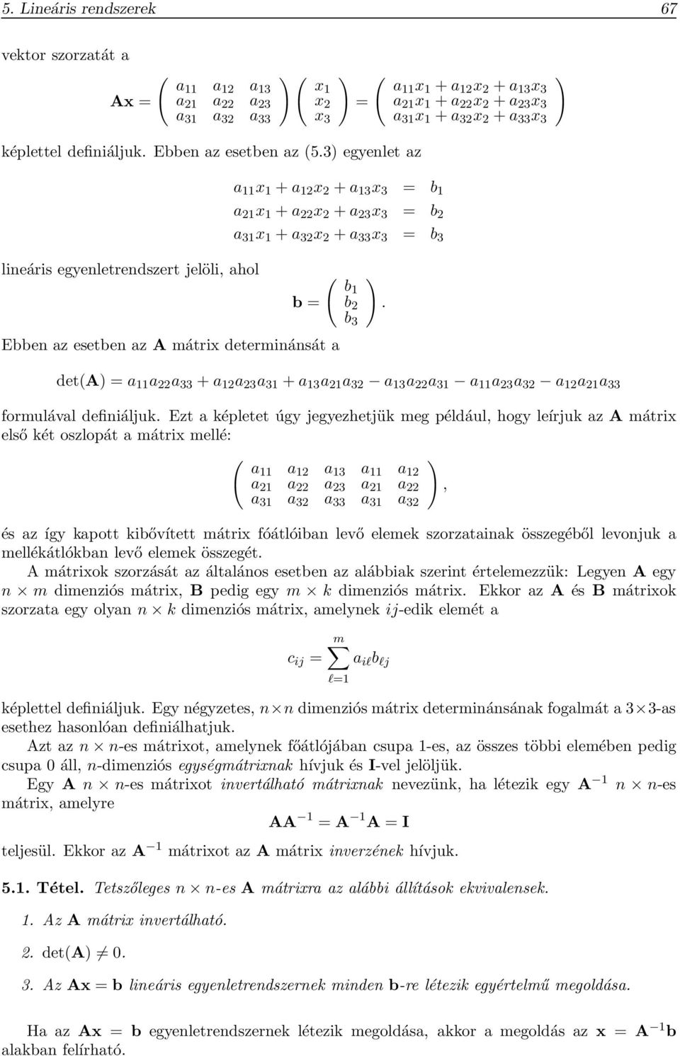 x 3 a 3 x + a 32 x 2 + a 33 x 3 deta = a a 22 a 33 + a 2 a 23 a 3 + a 3 a 2 a 32 a 3 a 22 a 3 a a 23 a 32 a 2 a 2 a 33 formulával definiáljuk Ezt a képletet úgy jegyezhetjük meg például, hogy leírjuk