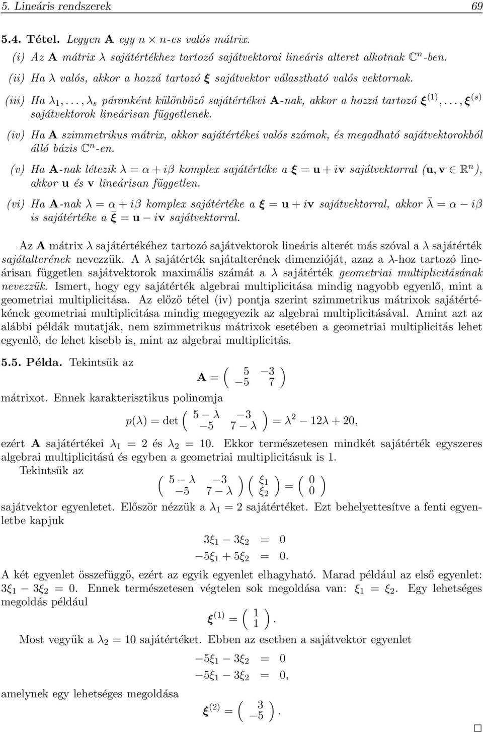 sajátértékei valós számok, és megadható sajátvektorokból álló bázis C n -en v Ha A-nak létezik λ = α + iβ komplex sajátértéke a ξ = u + iv sajátvektorral u,v R n, akkor u és v lineárisan független vi