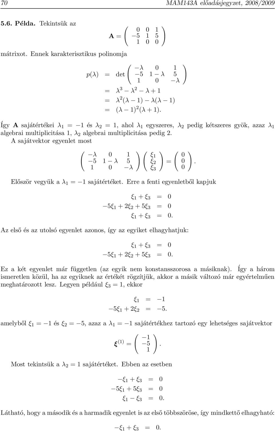 sajátértéket Erre a fenti egyenletből kapjuk ξ + ξ 3 = 0 5ξ + 2ξ 2 + 5ξ 3 = 0 ξ + ξ 3 = 0 Az első és az utolsó egyenlet azonos, így az egyiket elhagyhatjuk: ξ + ξ 3 = 0 5ξ + 2ξ 2 + 5ξ 3 = 0 Ez a két