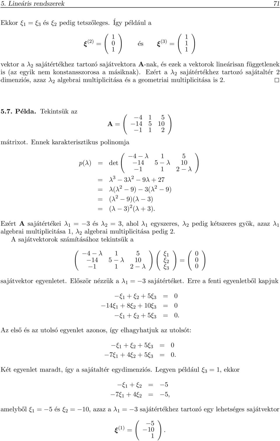 2 mátrixot Ennek karakterisztikus polinomja 4 λ 5 pλ = det 4 5 λ 0 2 λ = λ 3 3λ 2 9λ + 27 = λλ 2 9 3λ 2 9 = λ 2 9λ 3 = λ 3 2 λ + 3 Ezért A sajátértékei λ = 3 és λ 2 = 3, ahol λ egyszeres, λ 2 pedig