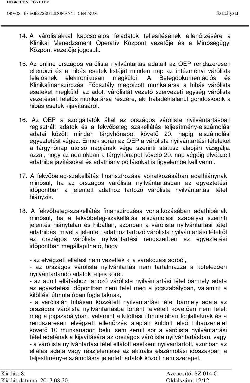 A Betegdokumentációs és Klinikafinanszírozási Főosztály megbízott munkatársa a hibás várólista eseteket megküldi az adott várólistát vezető szervezeti egység várólista vezetésért felelős munkatársa