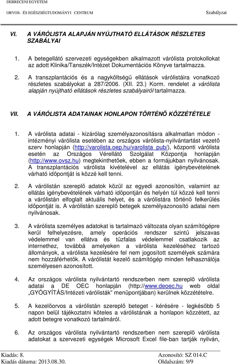 A transzplantációs és a nagyköltségű ellátások várólistáira vonatkozó részletes szabályokat a 287/2. (XII. 23.) Korm.