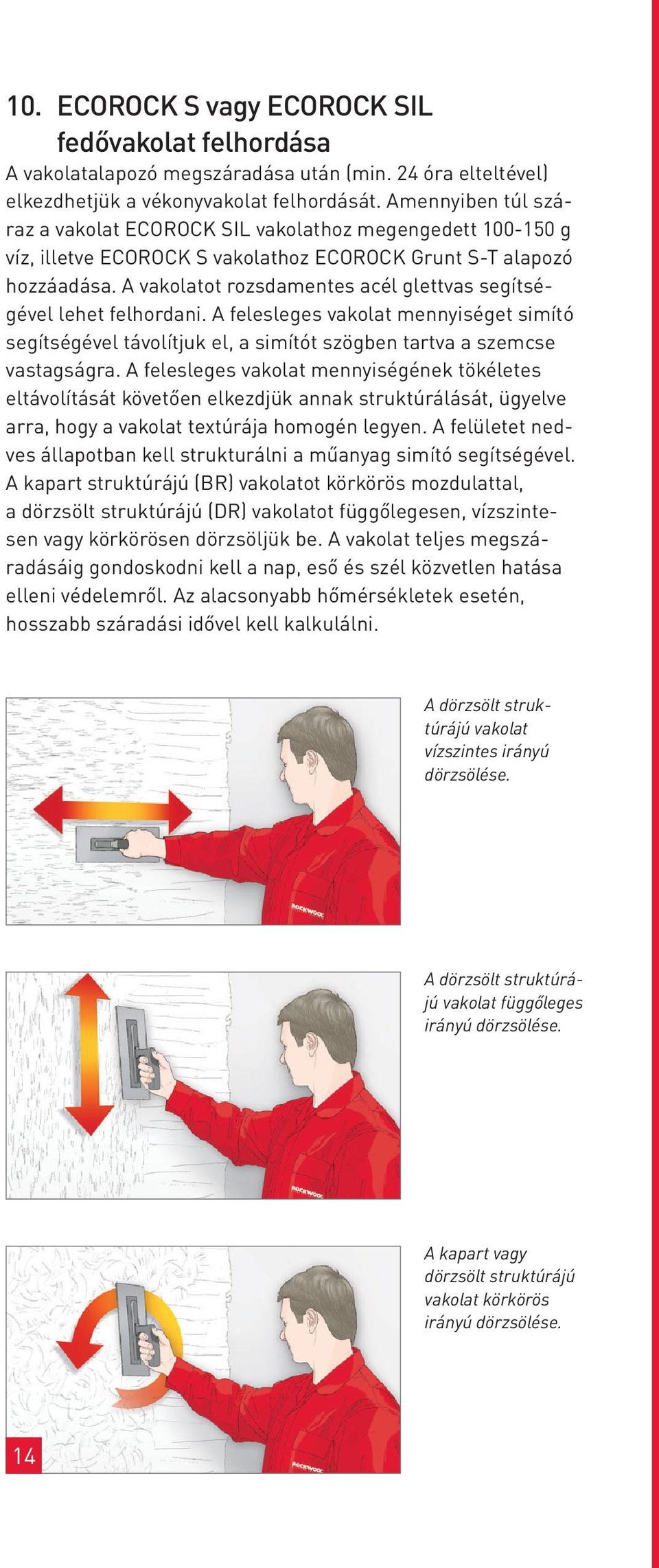 A vakolatot rozsdamentes acél glettvas segítségével lehet felhordani. A felesleges vakolat mennyiséget simító segítségével távolítjuk el, a simítót szögben tartva a szemcse vastagságra.