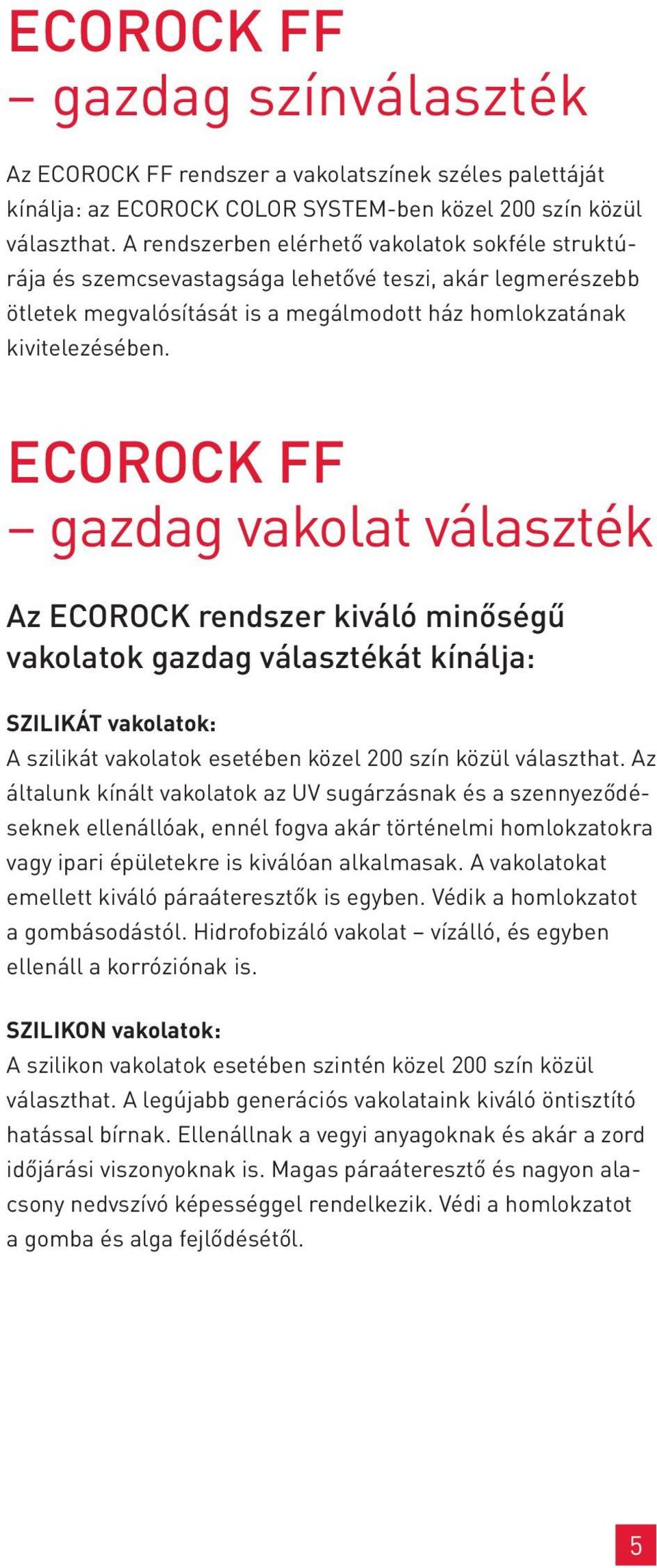 ECOROCK FF gazdag vakolat választék Az ECOROCK rendszer kiváló minőségű vakolatok gazdag választékát kínálja: SZILIKÁT vakolatok: A szilikát vakolatok esetében közel 200 szín közül választhat.