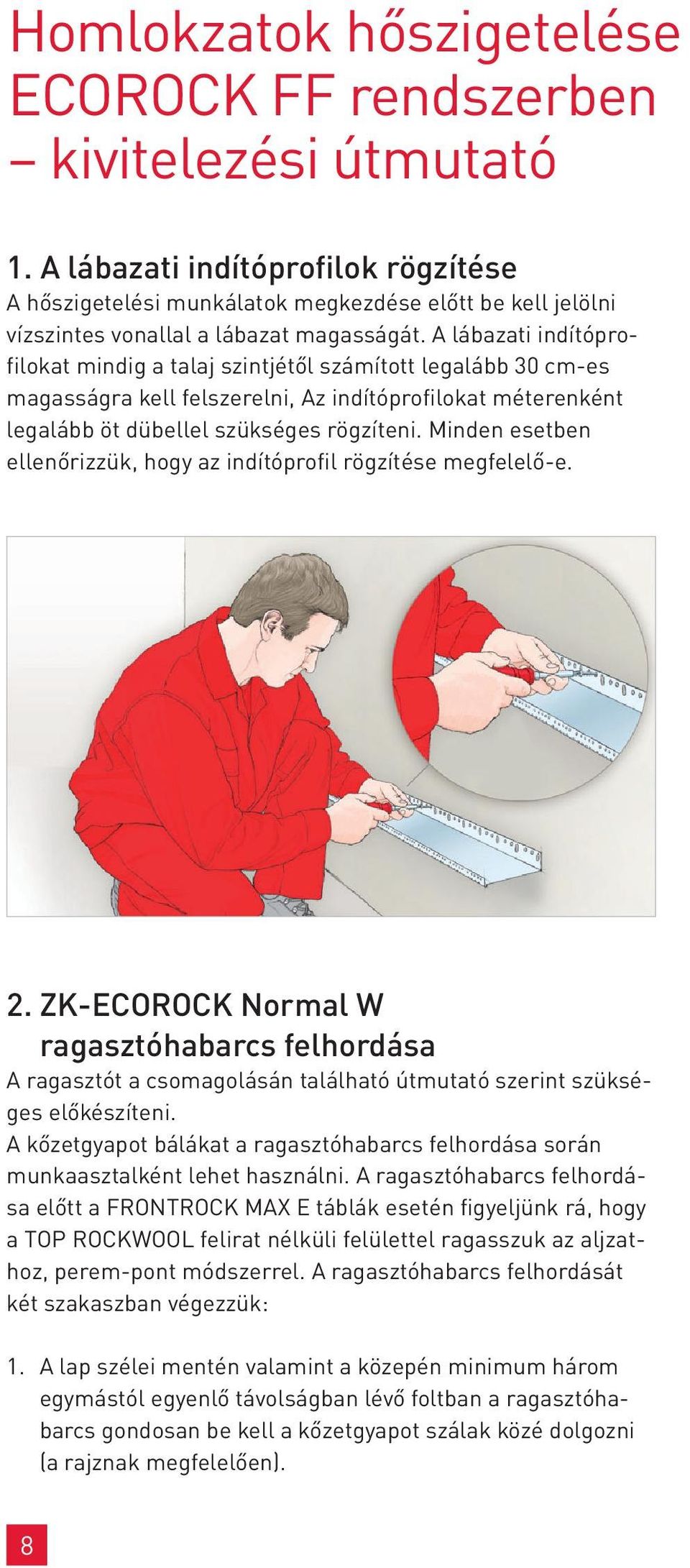 A lábazati indítóprofilokat mindig a talaj szintjétől számított legalább 30 cm-es magasságra kell felszerelni, Az indítóprofilokat méterenként legalább öt dübellel szükséges rögzíteni.