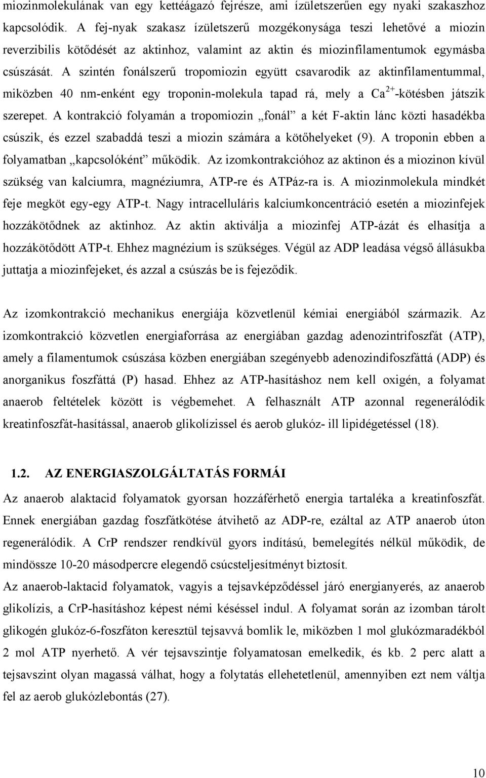 A szintén fonálszerű tropomiozin együtt csavarodik az aktinfilamentummal, miközben 40 nm-enként egy troponin-molekula tapad rá, mely a Ca 2+ -kötésben játszik szerepet.