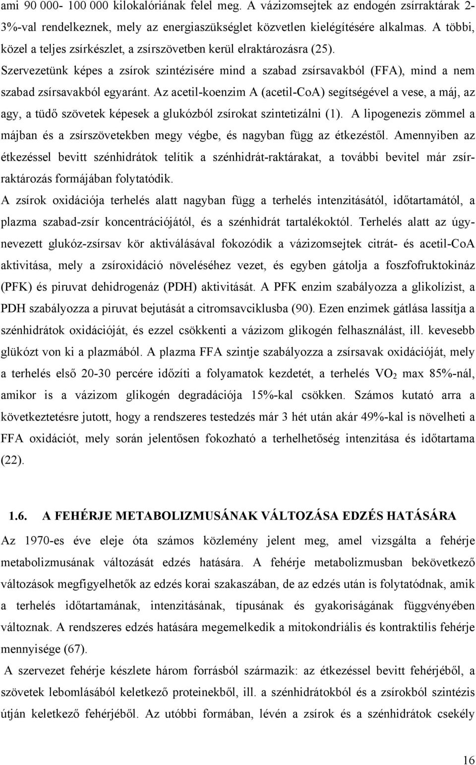 Az acetil-koenzim A (acetil-coa) segítségével a vese, a máj, az agy, a tüdő szövetek képesek a glukózból zsírokat szintetizálni (1).