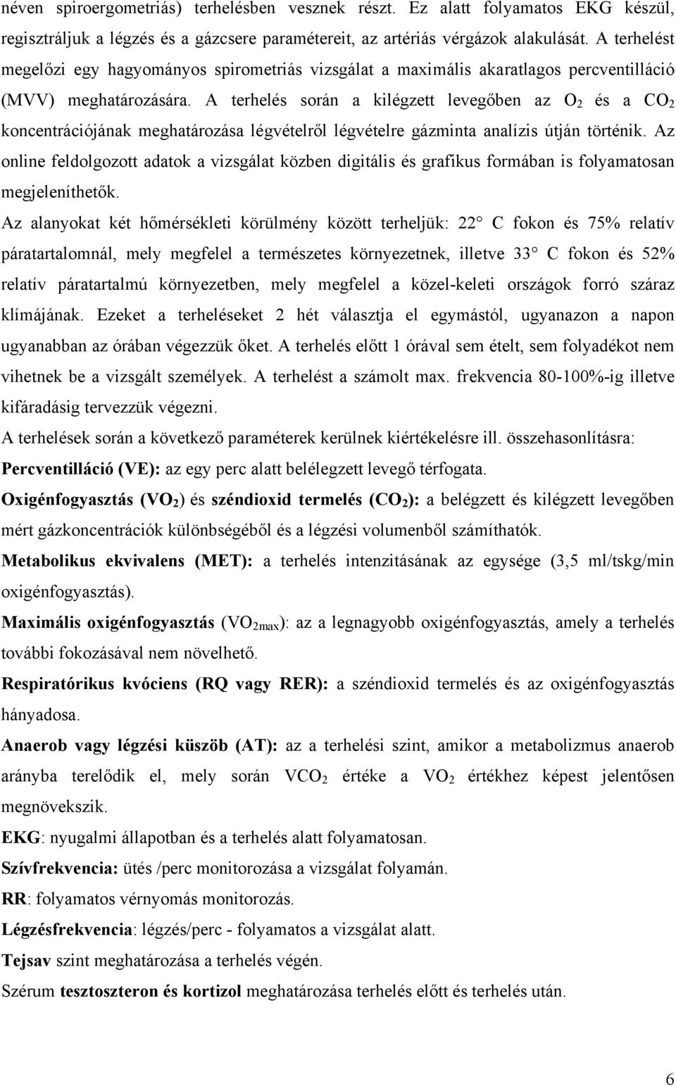 A terhelés során a kilégzett levegőben az O 2 és a CO 2 koncentrációjának meghatározása légvételről légvételre gázminta analízis útján történik.