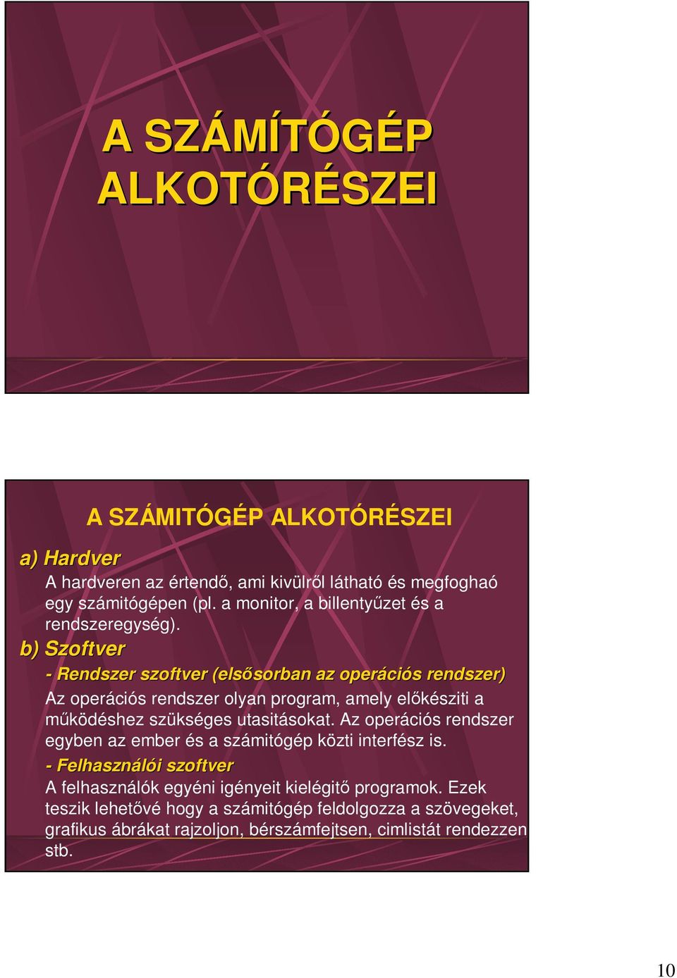 b) Szoftver - Rendszer szoftver (elsősorban az operációs rendszer) Az operációs rendszer olyan program, amely előkésziti a működéshez szükséges utasitásokat.