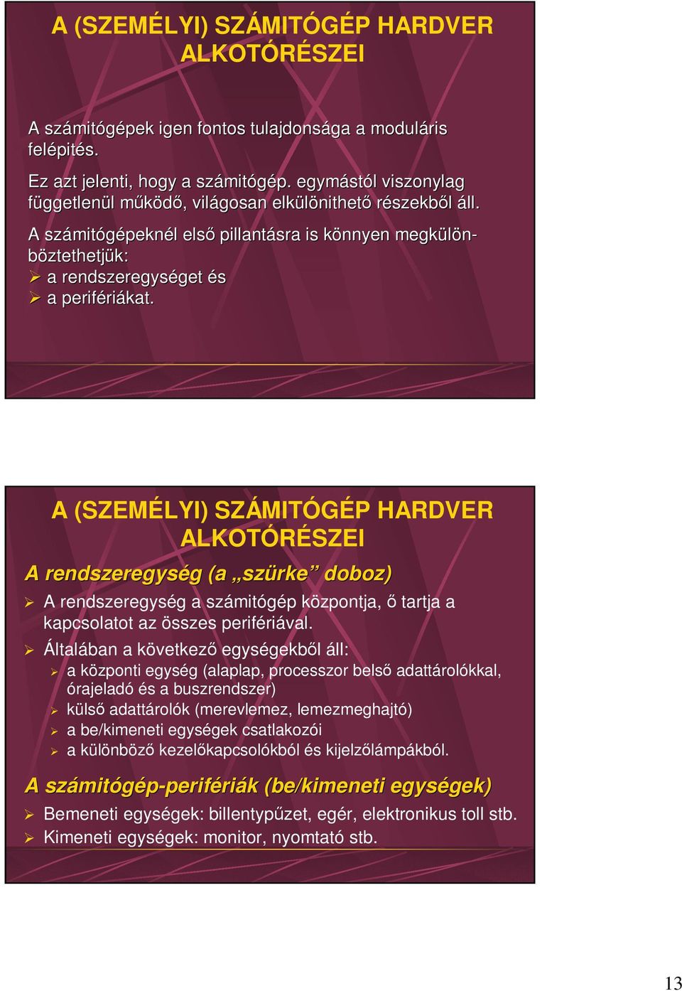 A (SZEMÉLYI) SZÁMITÓGÉP HARDVER ALKOTÓRÉSZEI A rendszeregység (a szürke doboz) A rendszeregység a számitógép központja, ő tartja a kapcsolatot az összes perifériával.