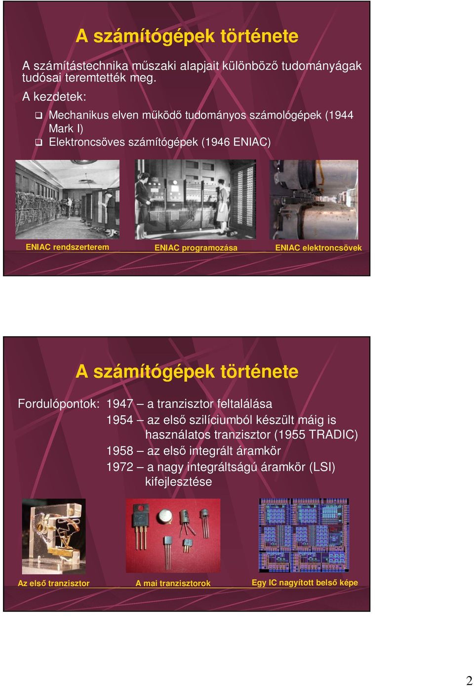 programozása ENIAC elektroncsövek A számítógépek története Fordulópontok: 947 a tranzisztor feltalálása 954 az első szilíciumból készült máig is