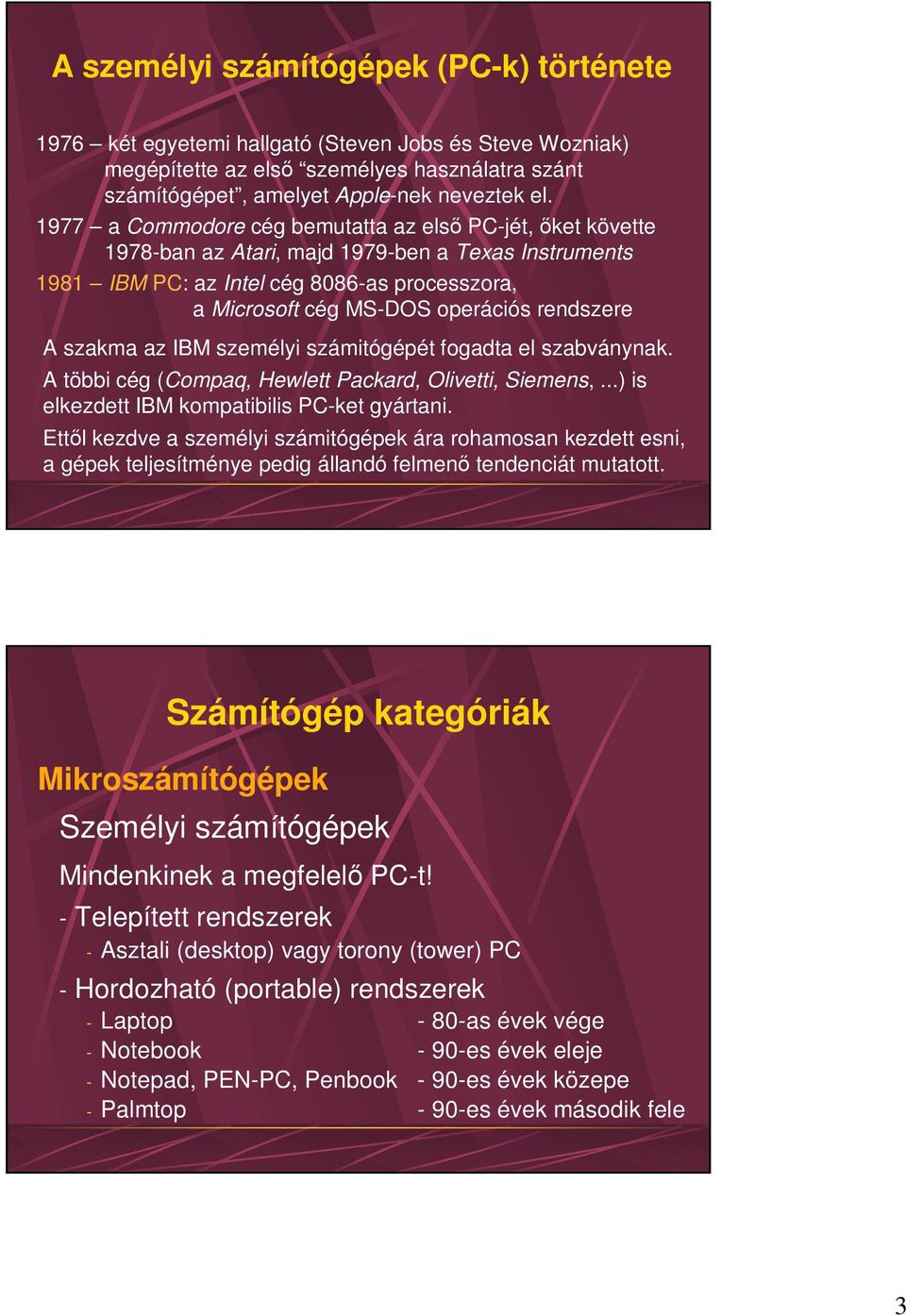 szakma az IBM személyi számitógépét fogadta el szabványnak. A többi cég (Compaq, Hewlett Packard, Olivetti, Siemens,...) is elkezdett IBM kompatibilis PC-ket gyártani.