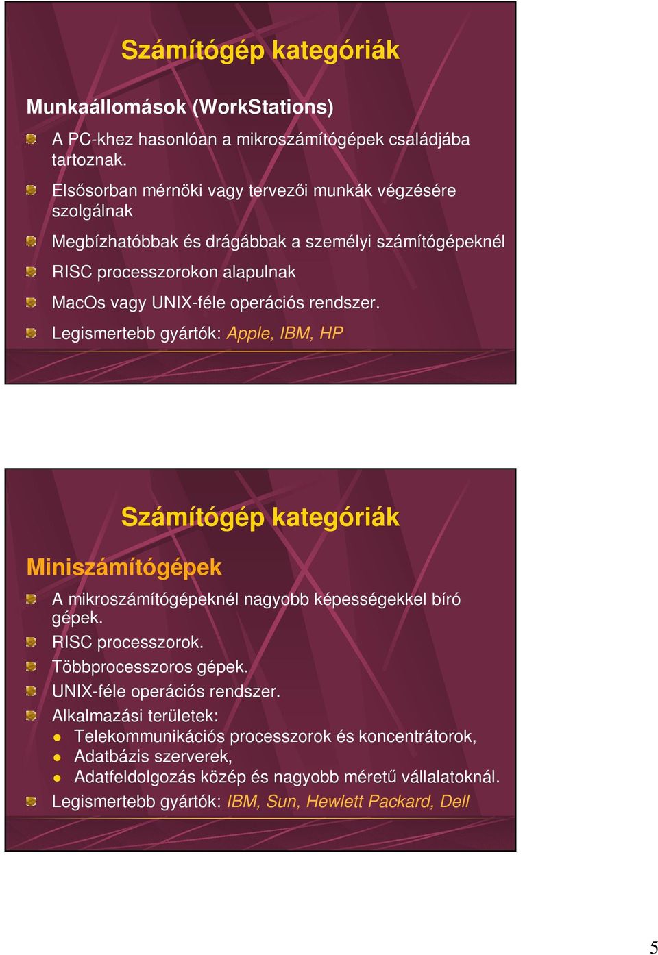 rendszer. Legismertebb gyártók: Apple, IBM, HP Számítógép kategóriák Miniszámítógépek A mikroszámítógépeknél nagyobb képességekkel bíró gépek. RISC processzorok.