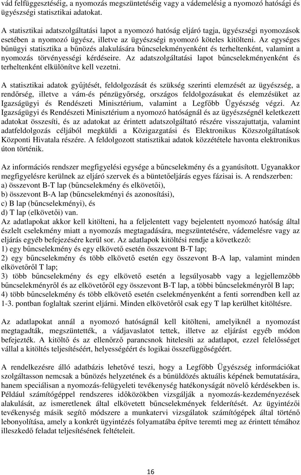 Az egységes bőnügyi statisztika a bőnözés alakulására bőncselekményenként és terheltenként, valamint a nyomozás törvényességi kérdéseire.