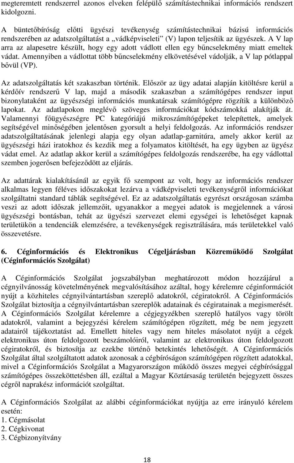 A V lap arra az alapesetre készült, hogy egy adott vádlott ellen egy bőncselekmény miatt emeltek vádat. Amennyiben a vádlottat több bőncselekmény elkövetésével vádolják, a V lap pótlappal bıvül (VP).