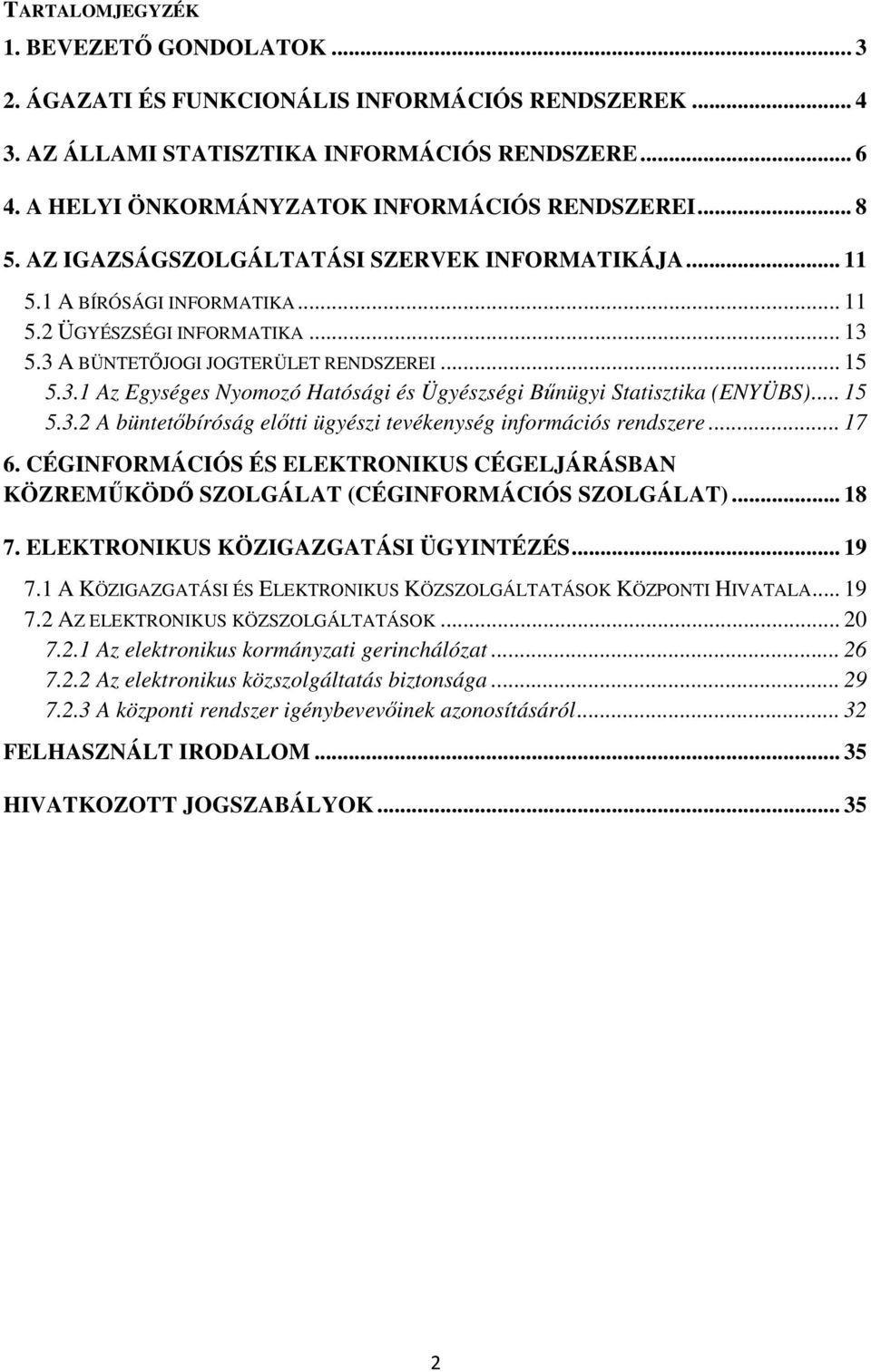 .. 15 5.3.2 A büntetıbíróság elıtti ügyészi tevékenység információs rendszere... 17 6. CÉGINFORMÁCIÓS ÉS ELEKTRONIKUS CÉGELJÁRÁSBAN KÖZREMŐKÖDİ SZOLGÁLAT (CÉGINFORMÁCIÓS SZOLGÁLAT)... 18 7.