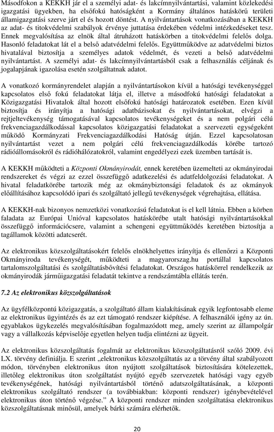 Ennek megvalósítása az elnök által átruházott hatáskörben a titokvédelmi felelıs dolga. Hasonló feladatokat lát el a belsı adatvédelmi felelıs.