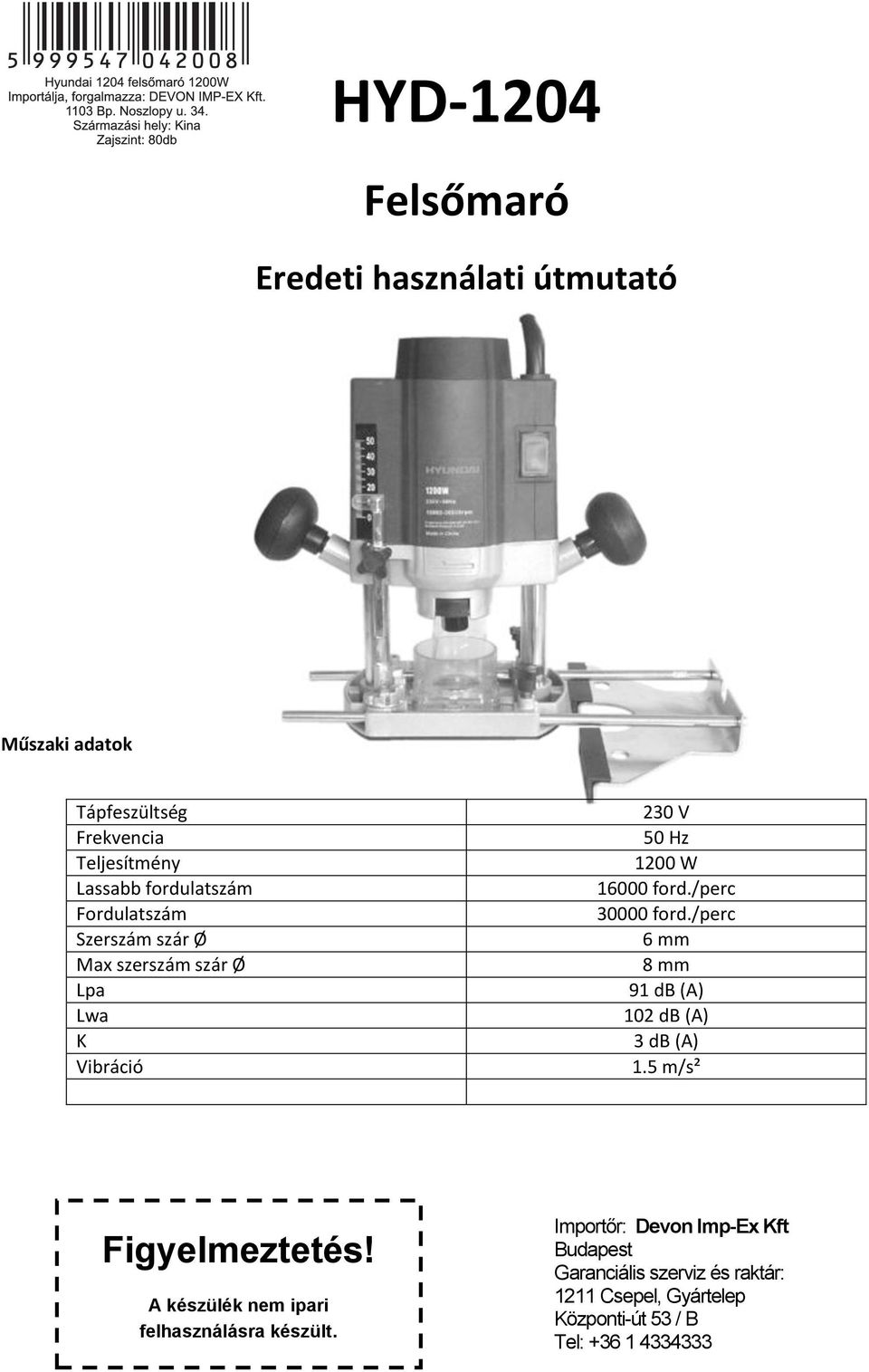 /perc 30000 ford./perc 6 mm 8 mm 91 db (A) 102 db (A) 3 db (A) 1.5 m/s² Figyelmeztetés!