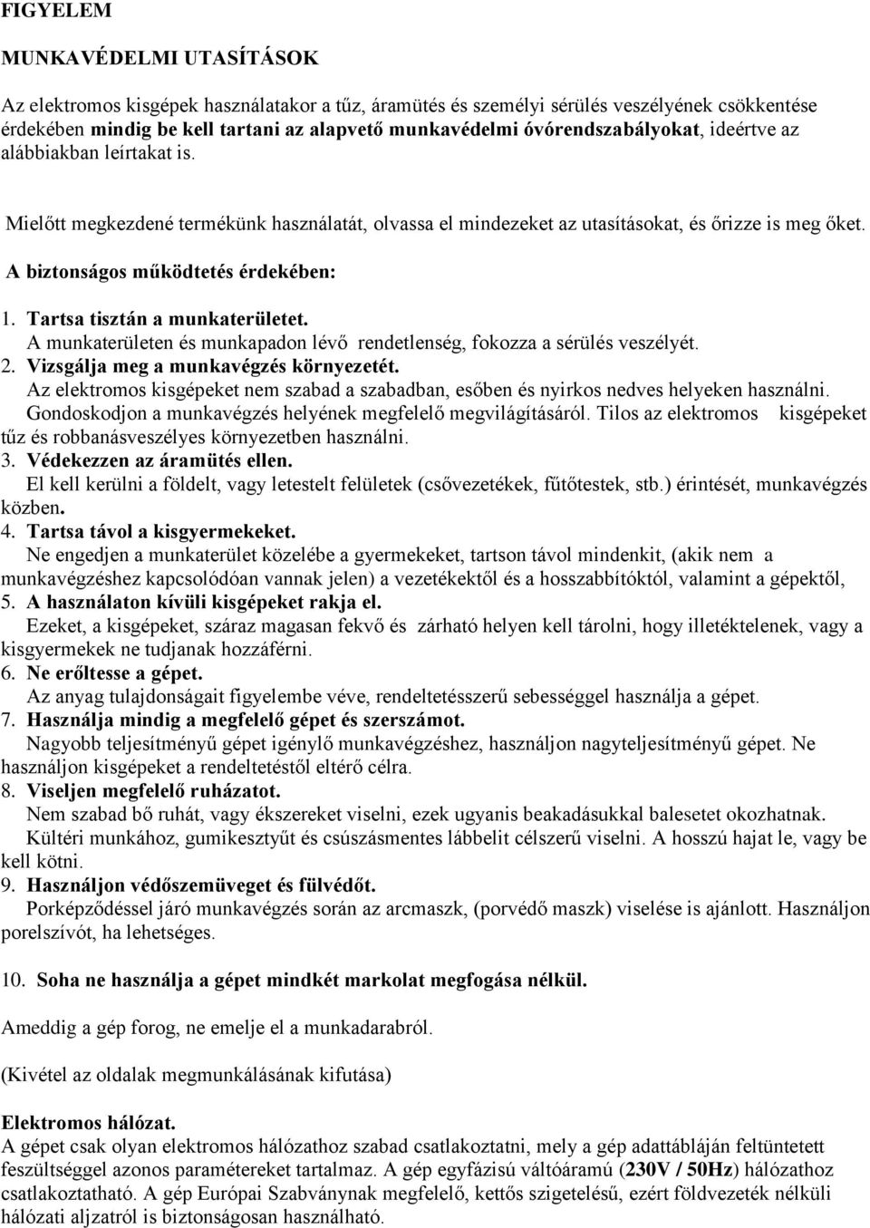 Tartsa tisztán a munkaterületet. A munkaterületen és munkapadon lévő rendetlenség, fokozza a sérülés veszélyét. 2. Vizsgálja meg a munkavégzés környezetét.