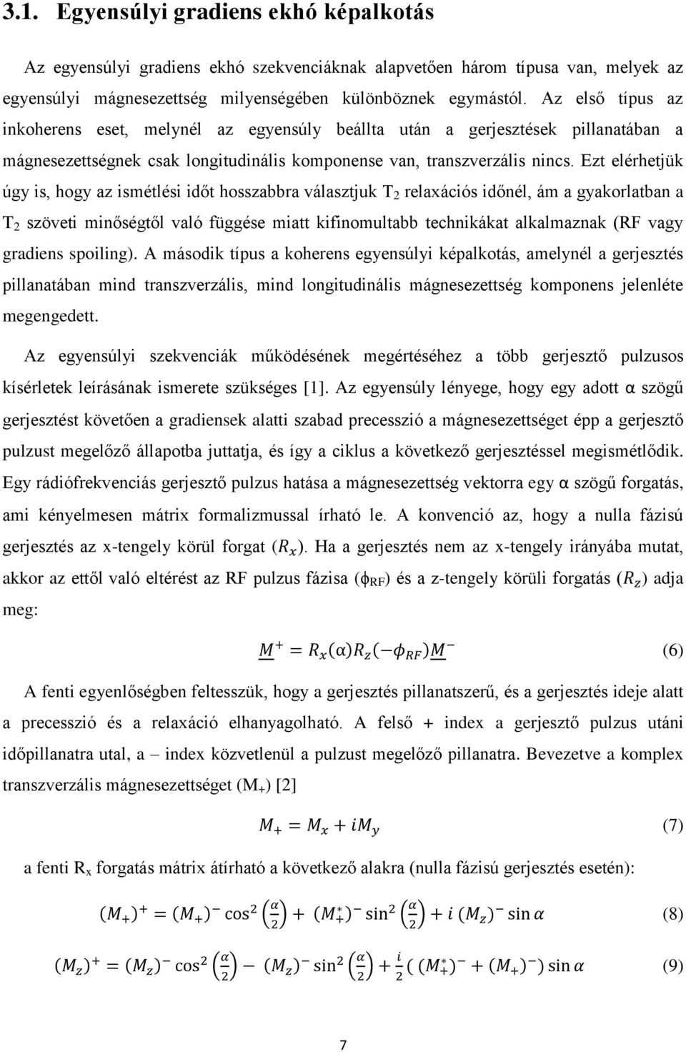 Ezt elérhetjük úgy is, hogy az ismétlési időt hosszabbra választjuk T 2 relaxációs időnél, ám a gyakorlatban a T 2 szöveti minőségtől való függése miatt kifinomultabb technikákat alkalmaznak (RF vagy