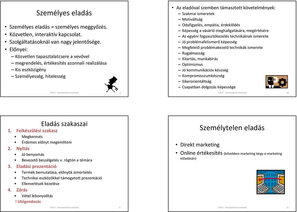 - Kereskedelmi ismeretek 9 Az eladóval szemben támasztott követelmények: Szakmai ismeretek Motiváltság Odafigyelés, empátia, érdeklődés Képesség a vásárló meghallgatására, megértésére Az egyéni