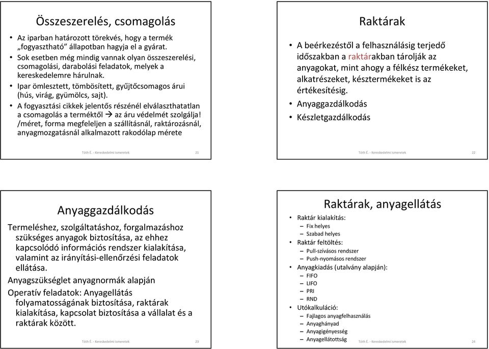 A fogyasztási cikkek jelentős részénél elválaszthatatlan a csomagolás a terméktől az áru védelmét szolgálja!