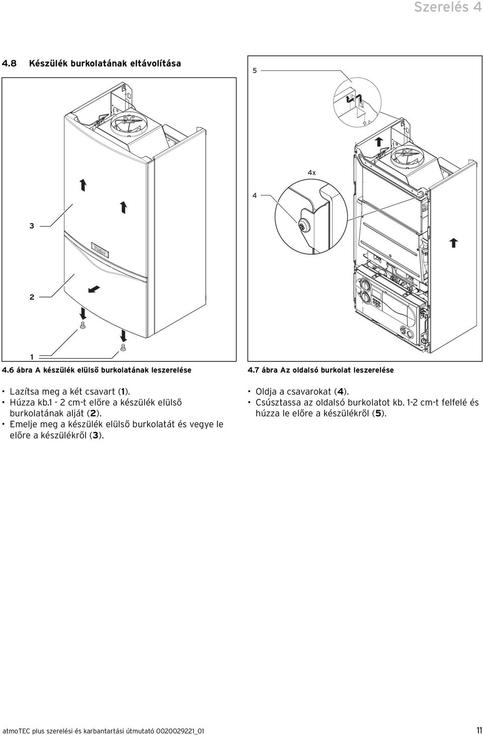 1-2 cm-t előre a készülék elülső burkolatának alját (2).