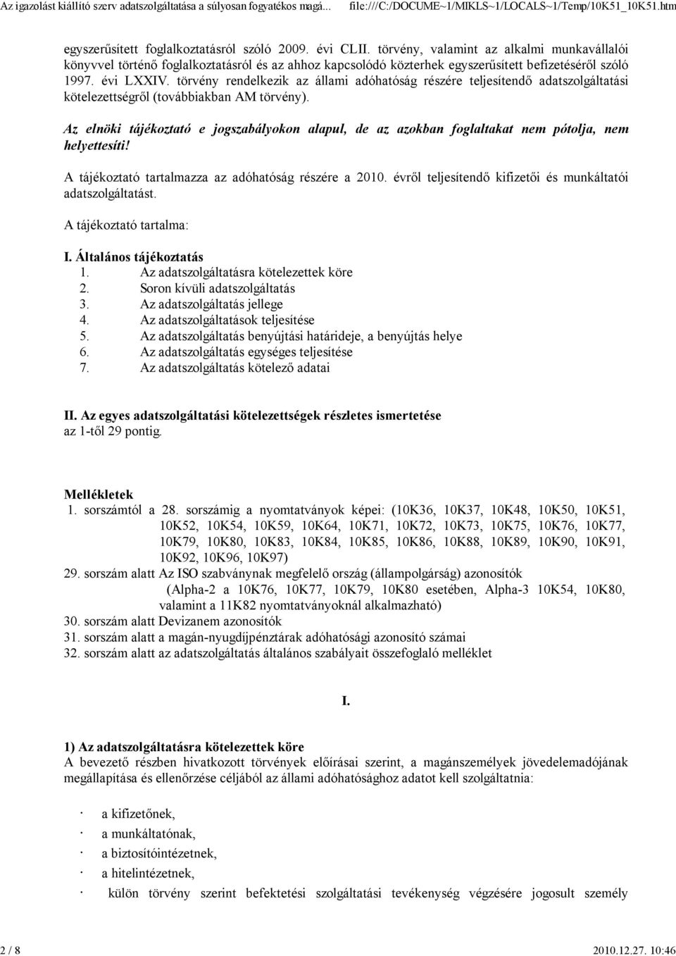 törvény rendelkezik az állami adóhatóság részére teljesítendı adatszolgáltatási kötelezettségrıl (továbbiakban AM törvény).