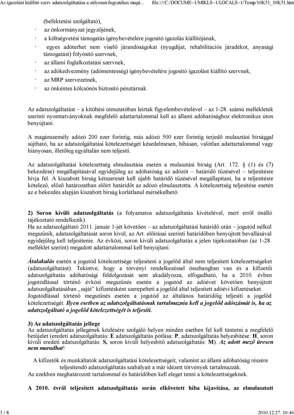 rehabilitációs járadékot, anyasági támogatást) folyósító szervnek, az állami foglalkoztatási szervnek, az adókedvezmény (adómentesség) igénybevételére jogosító igazolást kiállító szervnek, az MRP