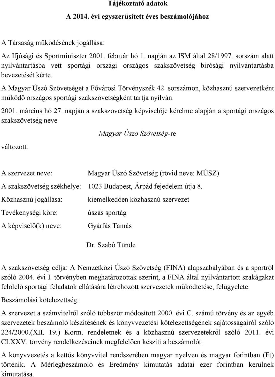 sorszámon, közhasznú szervezetként működő országos sportági szakszövetségként tartja nyilván. 2001. március hó 27.