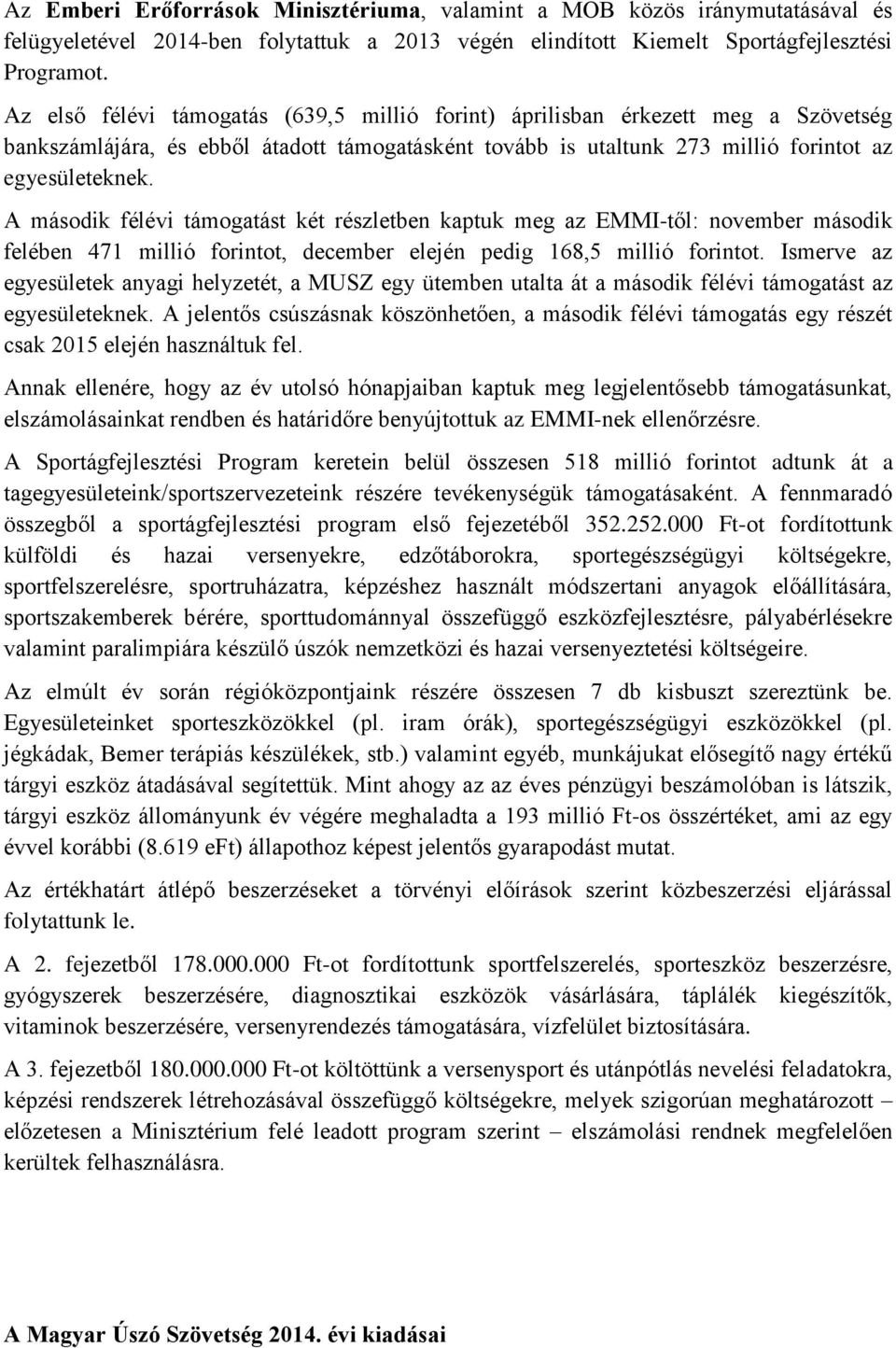 A második félévi támogatást két részletben kaptuk meg az EMMI-től: november második felében 471 millió forintot, december elején pedig 168,5 millió forintot.