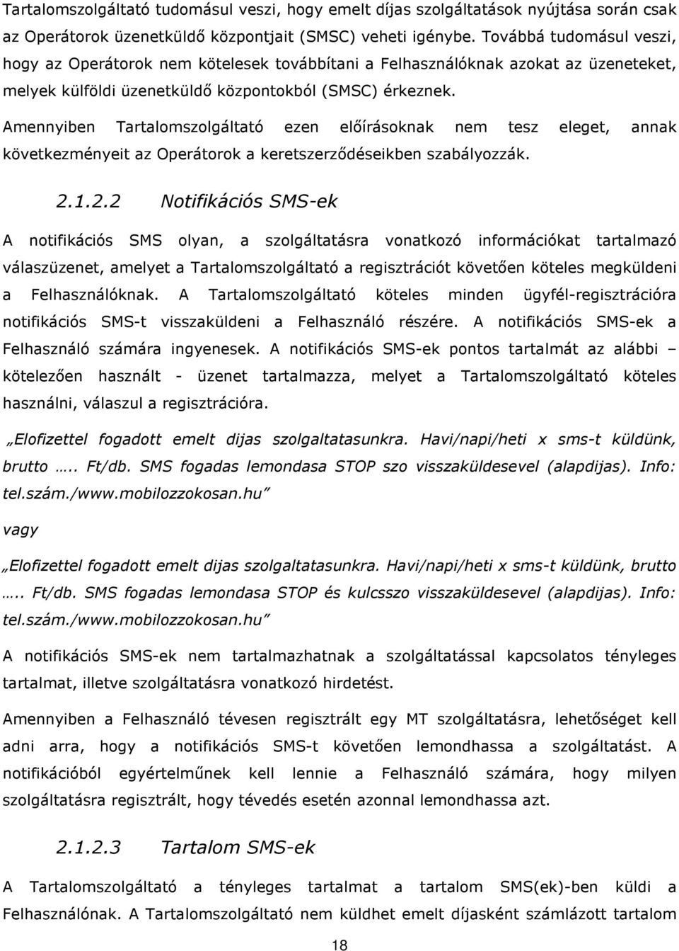 Amennyiben Tartalomszolgáltató ezen előírásoknak nem tesz eleget, annak következményeit az Operátorok a keretszerződéseikben szabályozzák. 2.