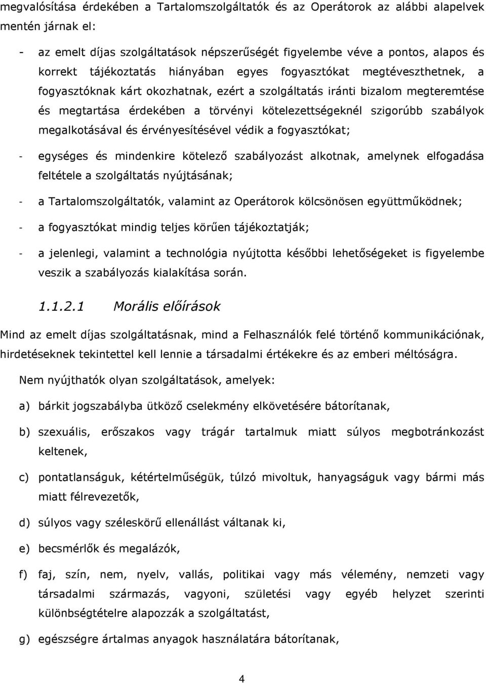 szigorúbb szabályok megalkotásával és érvényesítésével védik a fogyasztókat; - egységes és mindenkire kötelező szabályozást alkotnak, amelynek elfogadása feltétele a szolgáltatás nyújtásának; - a