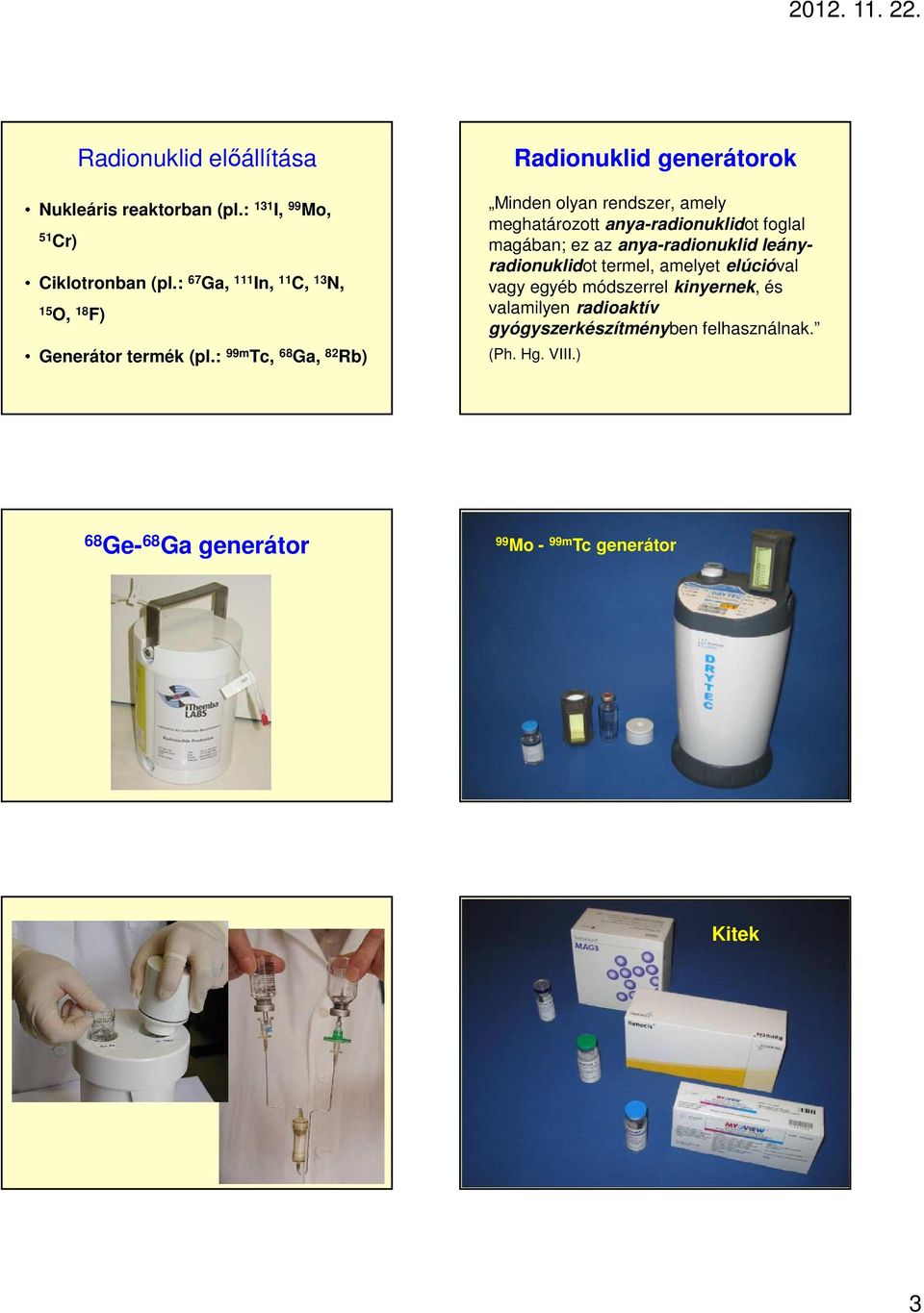 : 99m Tc, 68 Ga, 82 Rb) Radionuklid generátorok Minden olyan rendszer, amely meghatározott anya-radionuklidot foglal magában;