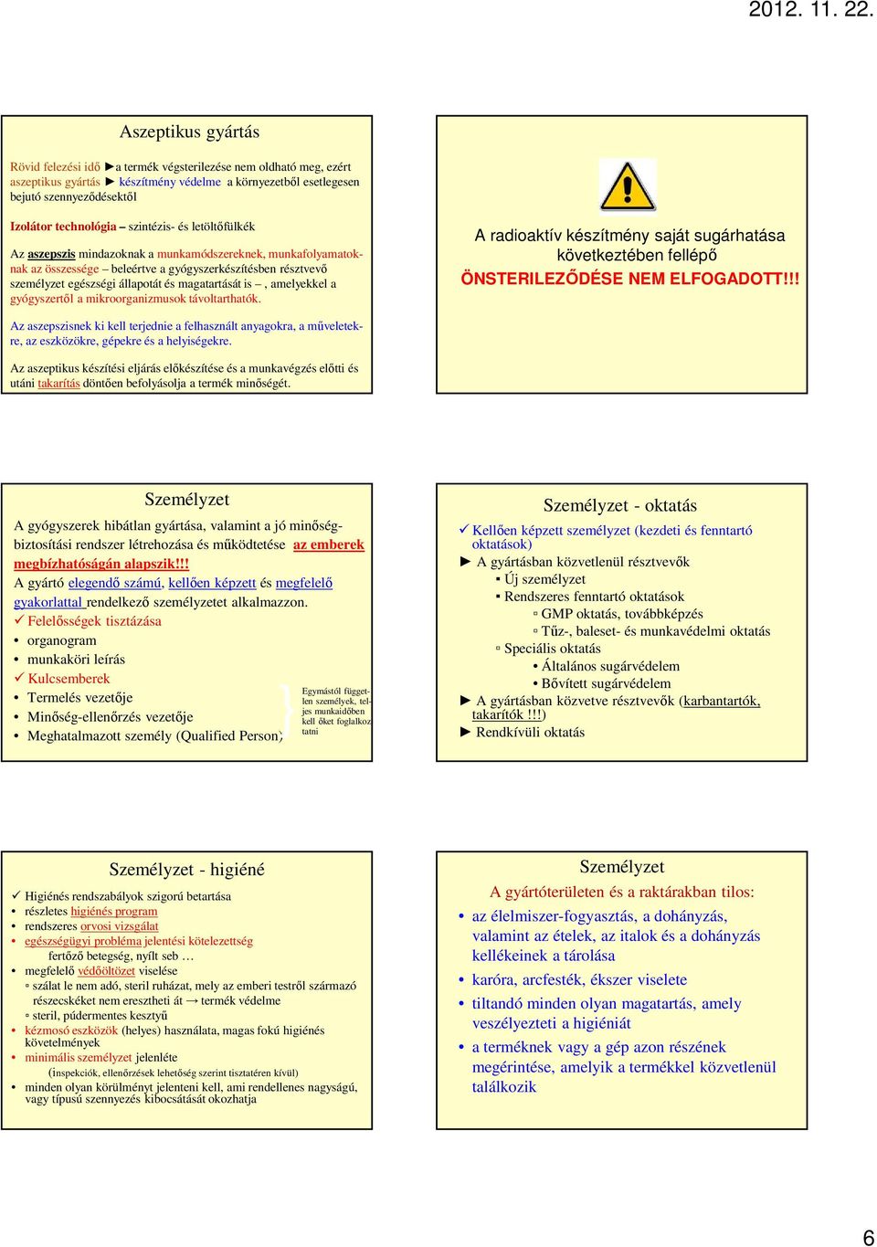 is, amelyekkel a gyógyszertıl a mikroorganizmusok távoltarthatók. A radioaktív készítmény saját sugárhatása következtében fellépı ÖNSTERILEZİDÉSE NEM ELFOGADOTT!